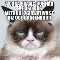 A CARA PRA VC QUE NÃO FAZ USO DAS METODOLOGIAS ATIVAS E DIZ QUE É ANTENADO!!