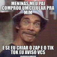 MENINAS MEU PAI COMPROU UM CELULAR PRA MIME SE EU CRIAR O ZAP E O TIK TOK EU AVISO VCS