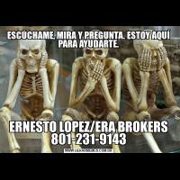 ESCÚCHAME, MIRA Y PREGUNTA. ESTOY AQUÍ PARA AYUDARTE.ERNESTO LOPEZ/ERA BROKERS 801-231-9143