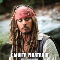 É MUITA PIRATARIA