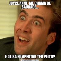 JOYCE ANNE, ME CHAMA DE SAUDADE...E DEIXA EU APERTAR TEU PEITO?