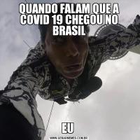 QUANDO FALAM QUE A COVID 19 CHEGOU NO BRASILEU 