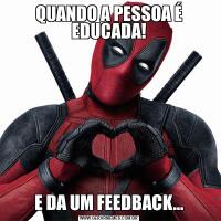 QUANDO A PESSOA É EDUCADA!E DA UM FEEDBACK…