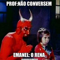 PROF:NÃO CONVERSEM EMANEL: O RENA 
