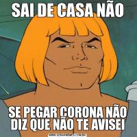 SAI DE CASA NÃOSE PEGAR CORONA NÃO DIZ QUE NÃO TE AVISEI