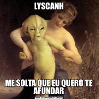 LYSCANHME SOLTA QUE EU QUERO TE AFUNDAR