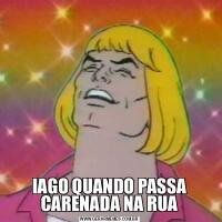 IAGO QUANDO PASSA CARENADA NA RUA