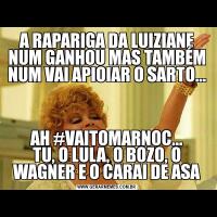 A RAPARIGA DA LUIZIANE
NUM GANHOU MAS TAMBÉM NUM VAI APIOIAR O SARTO...AH #VAITOMARNOC...
TU, O LULA, O BOZO, O WAGNER E O CARAI DE ASA