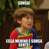 SONSA!ESSA MENINA É SONSA GENTE!