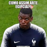 COMO ASSIM ARTE EGIPCIA?!