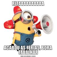 RITAAAAAAAAAAACABOU AS FÉRIAS, BORA TABALHAR