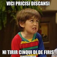VICI PRICISI DISCANSINI TIRIR CINQUI DI DE FIRIS