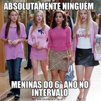 ABSOLUTAMENTE NINGUÉM MENINAS DO 6° ANO NO INTERVALO