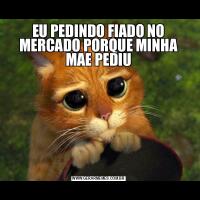 EU PEDINDO FIADO NO MERCADO PORQUE MINHA MAE PEDIU