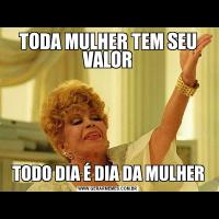 TODA MULHER TEM SEU VALORTODO DIA É DIA DA MULHER