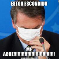 ESTOU ESCONDIDOME ACHE!!!!!!!!!!!!!!!!!!!!!!!!!!!!!!