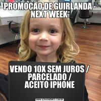 PROMOÇÃO DE GUIRLANDA - NEXT WEEK VENDO 10X SEM JUROS / PARCELADO /
ACEITO IPHONE
