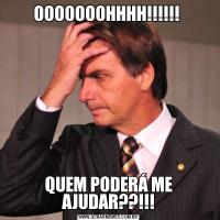 OOOOOOOHHHH!!!!!! QUEM PODERÁ ME AJUDAR??!!!