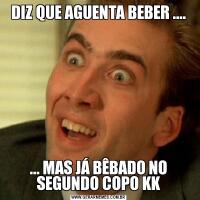 DIZ QUE AGUENTA BEBER ....... MAS JÁ BÊBADO NO SEGUNDO COPO KK