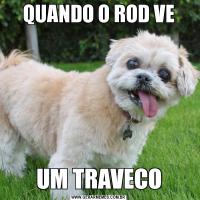 QUANDO O ROD VEUM TRAVECO