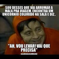 SOU DESSES QUE VAI ARRUMAR A MALA PRA VIAGEM, ENCONTRA UM UNICÓRNIO COLORIDO NA SALA E DIZ..