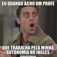 EU QUANDO ACHO UM PROFEQUE TRABALHA PELA MINHA AUTONOMIA NO INGLÊS