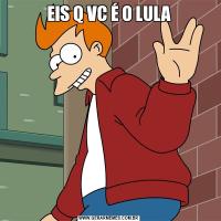 EIS Q VC É O LULA