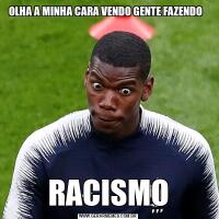 OLHA A MINHA CARA VENDO GENTE FAZENDO  RACISMO