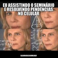 EU ASSISTINDO O SEMINÁRIO E RESOLVENDO PENDÊNCIAS NO CELULAR