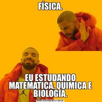 FÍSICA.EU ESTUDANDO MATEMATICA, QUIMICA E BIOLOGIA.