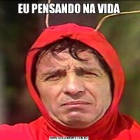EU PENSANDO NA VIDA