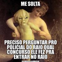 ME SOLTAPRECISO PERGUNTAR PRO POLICIAL DO RAIO QUAL CONCURSO ELE FEZ PRA ENTRAR NO RAIO