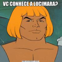 VC CONHECE A LUCIMARA?