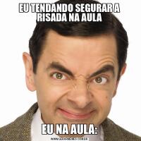 EU TENDANDO SEGURAR A RISADA NA AULAEU NA AULA: