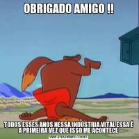 OBRIGADO AMIGO !!TODOS ESSES ANOS NESSA INDÚSTRIA VITAL ESSA É A PRIMEIRA VEZ QUE ISSO ME ACONTECE