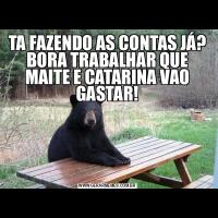 TA FAZENDO AS CONTAS JÁ? BORA TRABALHAR QUE MAITE E CATARINA VAO GASTAR!