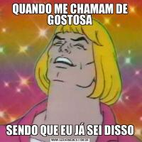 QUANDO ME CHAMAM DE GOSTOSASENDO QUE EU JÁ SEI DISSO