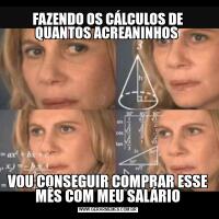 FAZENDO OS CÁLCULOS DE QUANTOS ACREANINHOS VOU CONSEGUIR COMPRAR ESSE MÊS COM MEU SALÁRIO