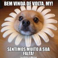 BEM VINDA DE VOLTA, MY!SENTIMOS MUITO A SUA FALTA!