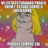 VC ESTÁ ESTUDANDO PARA O ENEM?  ESTUDE SOBRE O VILA NOVA.PORQUE SEMPRE CAI