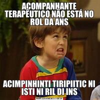 ACOMPANHANTE TERAPÊUTICO NÃO ESTÁ NO ROL DA ANSACIMPINHINTI TIRIPIITIC NI ISTI NI RIL DI INS