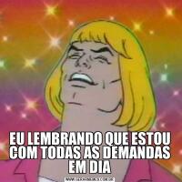EU LEMBRANDO QUE ESTOU COM TODAS AS DEMANDAS EM DIA