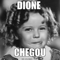 DIONE CHEGOU