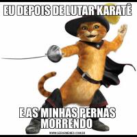 EU DEPOIS DE LUTAR KARATÊ E AS MINHAS PERNAS MORRENDO 