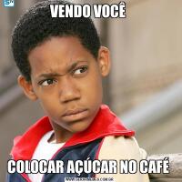 VENDO VOCÊ COLOCAR AÇÚCAR NO CAFÉ 