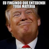 EU FINGINDO QUE ENTEDENDI TODA MATÉRIA