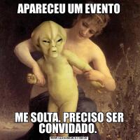 APARECEU UM EVENTOME SOLTA. PRECISO SER CONVIDADO. 
