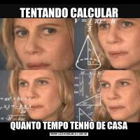 TENTANDO CALCULARQUANTO TEMPO TENHO DE CASA