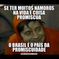 SE TER MUITOS NAMOROS NA VIDA É COISA PROMÍSCUAO BRASIL É O PAÍS DA PROMISCUIDADE