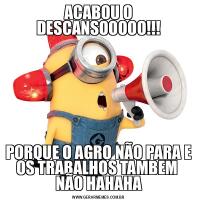 ACABOU O DESCANSOOOOO!!!PORQUE O AGRO NÃO PARA E OS TRABALHOS TAMBEM  NÃO HAHAHA